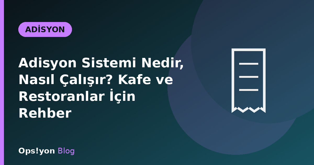 Adisyon Sistemi Nedir, Nasıl Çalışır? Kafe ve Restoranlar İçin Rehber